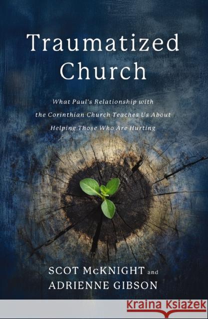 Traumatized Church: What Paul's Relationship with the Corinthian Church Teaches Us About Helping Those Who are Hurting Adrienne Gibson 9780310179801 Zondervan