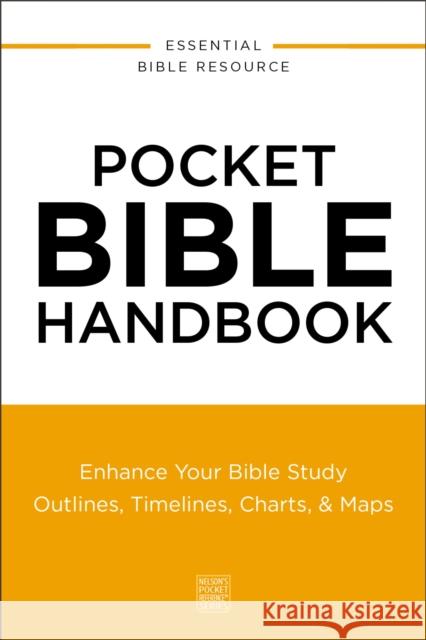 Pocket Bible Handbook: Enhance Your Bible Study---Outlines, Timelines, Charts, and   Maps Thomas Nelson 9780310181132 Thomas Nelson