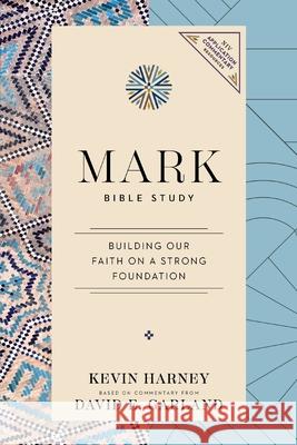 Mark Bible Study: Building Our Faith on a Strong Foundation Kevin G. Harney David E. Garland 9780310181859 Harperchristian Resources