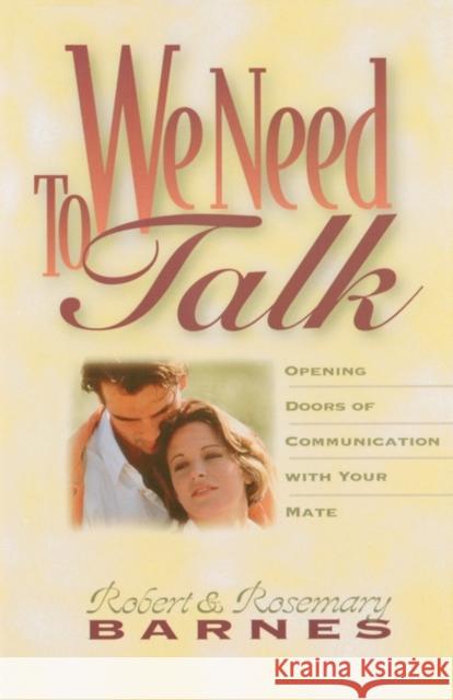 We Need to Talk : Opening Doors of Communication with Your Mate Robert Barnes Rosemary J. Barnes 9780310208051 Zondervan Publishing Company