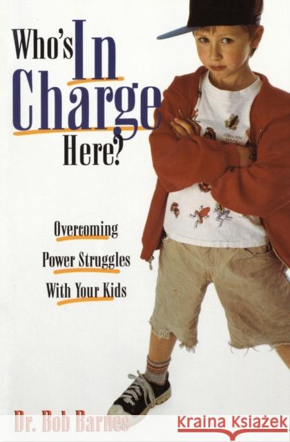 Who's in Charge Here?: Overcoming Power Struggles with Your Kids Robert G. Barnes Bob Barnes 9780310217435 Zondervan Publishing Company