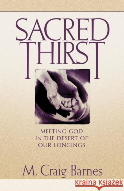 Sacred Thirst: Meeting God in the Desert of Our Longings Barnes, M. Craig 9780310219552 Zondervan Publishing Company