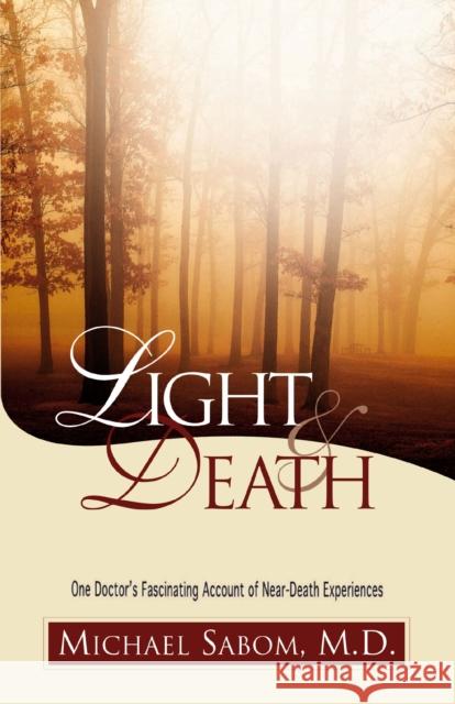 Light and Death: One Doctor's Fascinating Account of Near-Death Experiences Michael Sabom 9780310219927 Zondervan Publishing Company