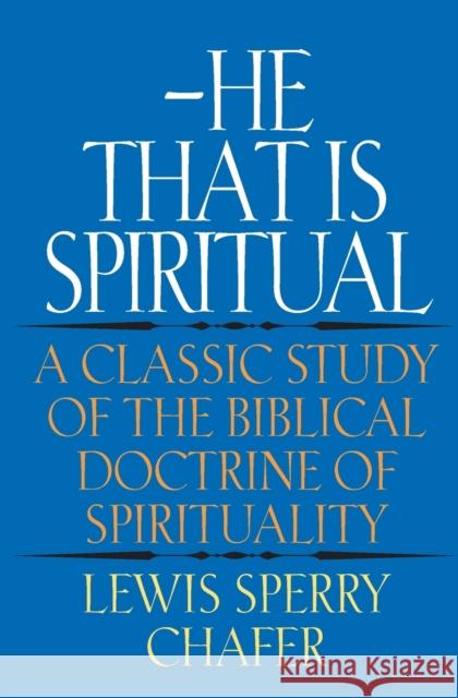 He That Is Spiritual: A Classic Study of the Biblical Doctrine of Spirituality Chafer, Lewis Sperry 9780310223412 Zondervan