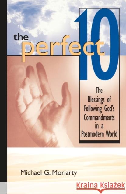 The Perfect 10: The Blessings of Following God's Commandments in a Postmodern World Moriarty, Michael G. 9780310227649 Zondervan Publishing Company