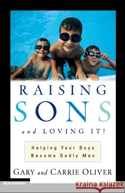 Raising Sons and Loving It! : Helping Your Boys Become Godly Men Gary J. Oliver Carrie Oliver Carrie Oliver 9780310228011 Zondervan Publishing Company