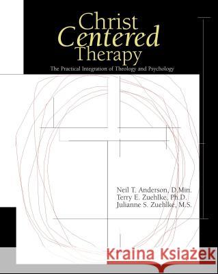 Christ-Centered Therapy: The Practical Integration of Theology and Psychology Neil Anderson Terry Zuehlke Julianne S. Zuehlke 9780310231134 Zondervan Publishing Company