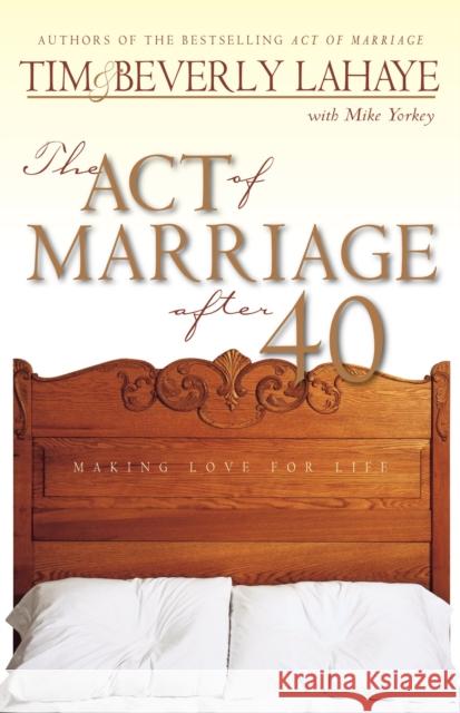 The Act of Marriage After 40: Making Love for Life Tim LaHaye Beverly LaHaye 9780310231141 Zondervan Publishing Company