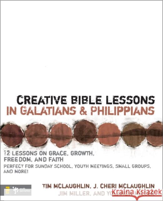 Creative Bible Lessons in Galatians and Philippians : 12 Sessions on Grace, Growth, Freedom, and Faith Tim McLaughlin J. Cheri McLaughlin Jim Miller 9780310231776 Youth Specialties
