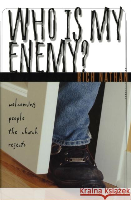Who Is My Enemy? : Welcoming People the Church Rejects Rich Nathan 9780310238829 