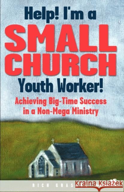 Help! I'm a Small Church Youth Worker: Achieving Big-Time Success in a Non-Mega Ministry Grassel, Rich 9780310239468 Zondervan Publishing Company