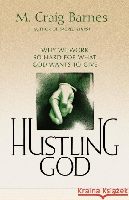 Hustling God: Why We Work So Hard for What God Wants to Give Barnes, M. Craig 9780310239529 Zondervan Publishing Company