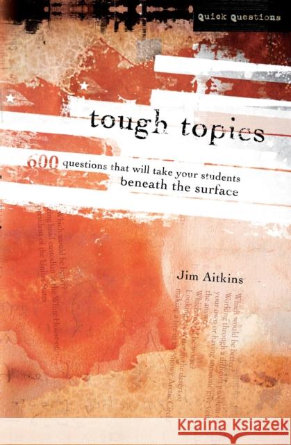 Tough Topics: 600 Questions That Will Take Your Students Beneath the Surface Aitkins, Jim 9780310241096