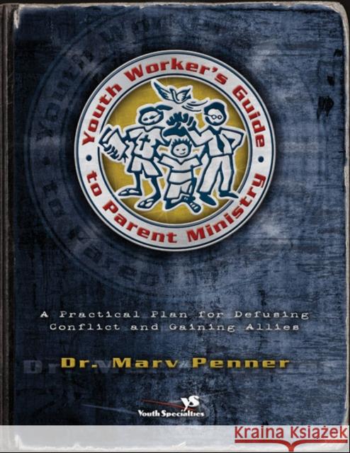 Youth Worker's Guide to Parent Ministry: A Practical Plan for Defusing Conflict and Gaining Allies Penner, Marv 9780310242161 Zondervan Publishing Company