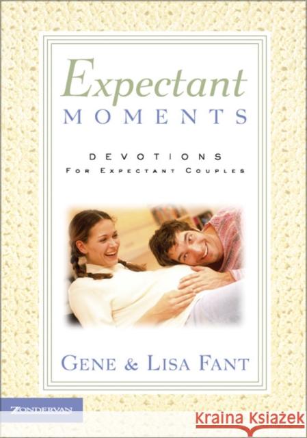 Expectant Moments: Devotions for Expectant Couples Fant, Gene 9780310242871 Zondervan Publishing Company