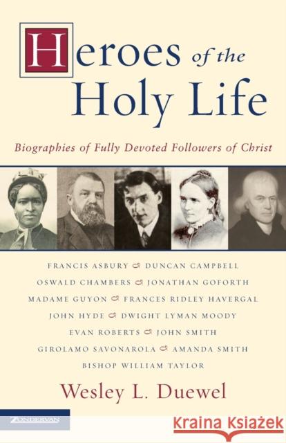 Heroes of the Holy Life: Biographies of Fully Devoted Followers of Christ Duewel, Wesley L. 9780310246633 Zondervan Publishing Company