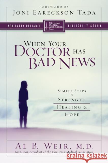When Your Doctor Has Bad News : Simple Steps to Strength, Healing, and Hope Al B. Weir Joni Eareckson Tada 9780310247425 Zondervan Publishing Company