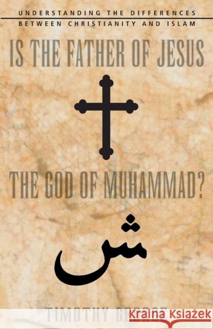 Is the Father of Jesus the God of Muhammad?: Understanding the Differences Between Christianity and Islam Timothy George 9780310247487 Zondervan Publishing Company