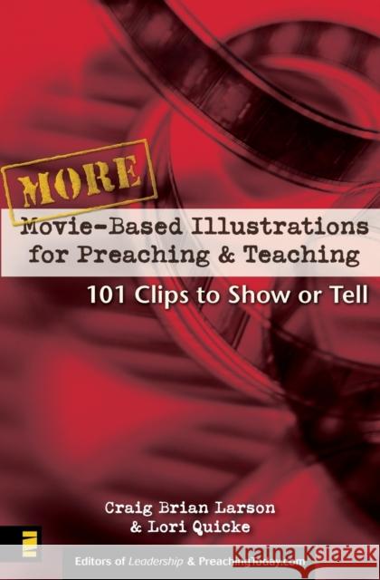 More Movie-Based Illustrations for Preaching and Teaching : 101 Clips to Show or Tell Craig Brian Larson Lori Quicke Andrew Zahn 9780310248347 Zondervan Publishing Company