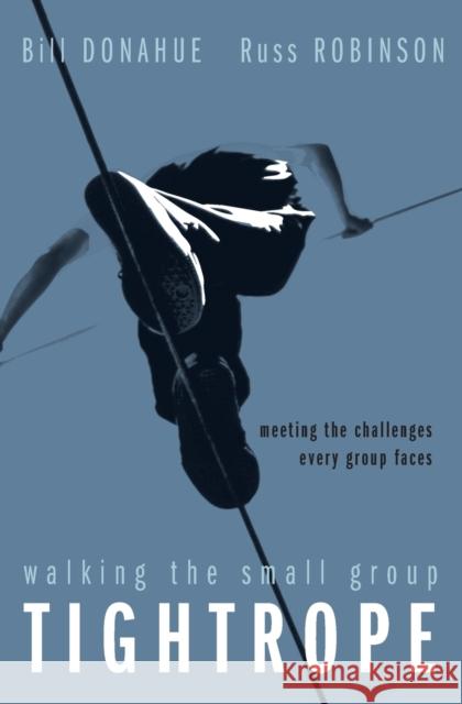 Walking the Small Group Tightrope : Meeting the Challenges Every Group Faces Bill Donahue Russ Robinson 9780310252290 