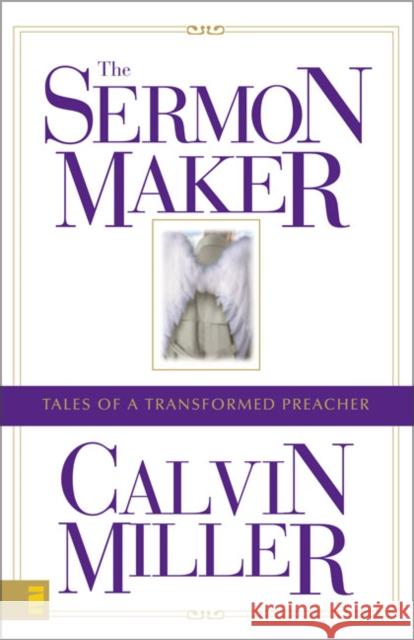 The Sermon Maker: Tales of a Transformed Preacher Miller, Calvin 9780310255093 Zondervan Publishing Company