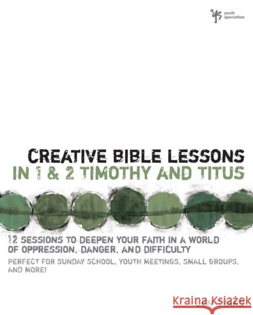 Creative Bible Lessons in 1 and 2 Timothy and Titus: 12 Sessions to Deepen Your Faith in a World of Oppression, Danger, and Difficulty Evans, Len 9780310255284