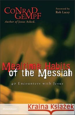 Mealtime Habits of the Messiah: 40 Encounters with Jesus Gempf, Conrad 9780310257172 Zondervan Publishing Company