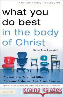 What You Do Best in the Body of Christ : Discover Your Spiritual Gifts, Personal Style, and God-Given Passion Bruce L. Bugbee 9780310257356 