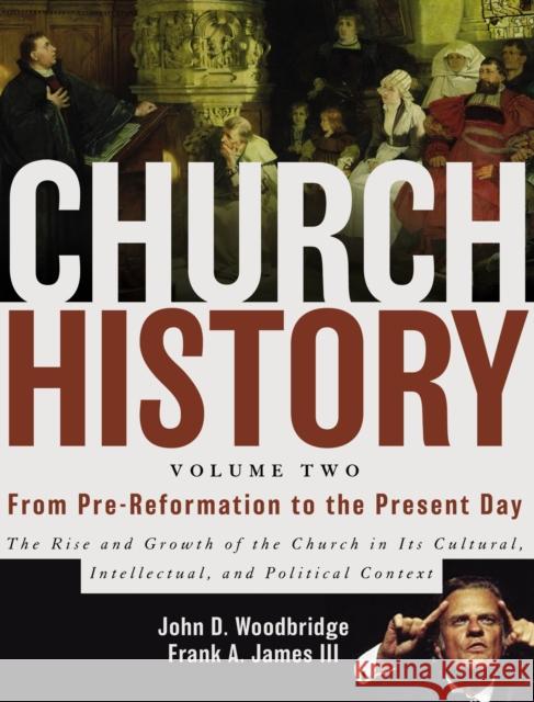 Church History, Volume Two: From Pre-Reformation to the Present Day: The Rise and Growth of the Church in Its Cultural, Intellectual, and Politica Woodbridge, John D. 9780310257431 Zondervan