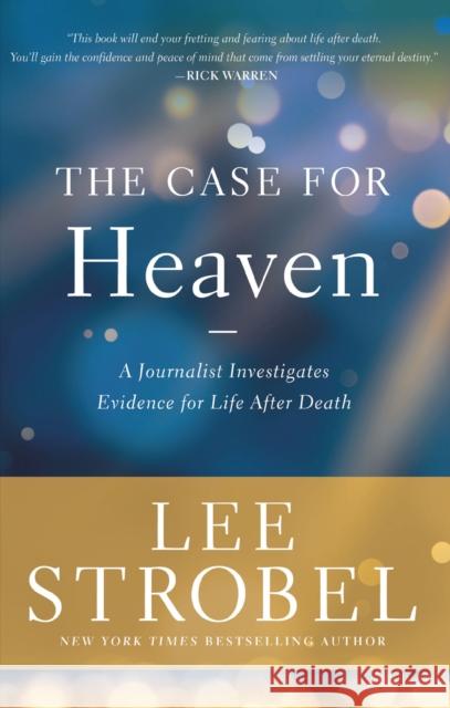 The Case for Heaven: A Journalist Investigates Evidence for Life After Death Lee Strobel 9780310259190
