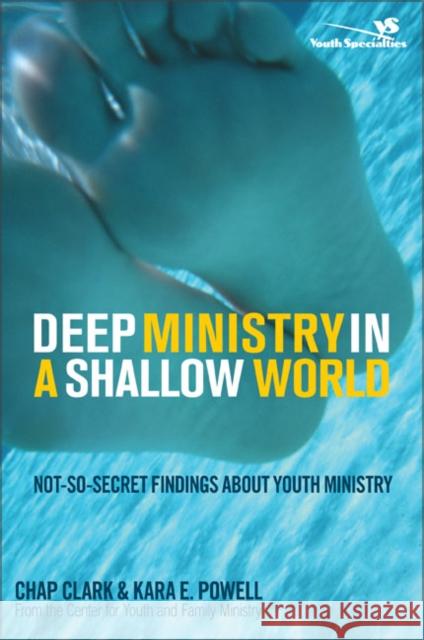 Deep Ministry in a Shallow World: Not-So-Secret Findings about Youth Ministry Clark, Chap 9780310267072 Zonderkidz