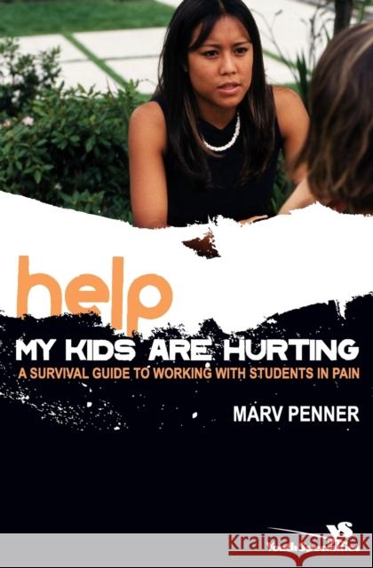 Help! My Kids Are Hurting: A Survival Guide to Working with Students in Pain Penner, Marv 9780310267089 Zondervan Publishing Company