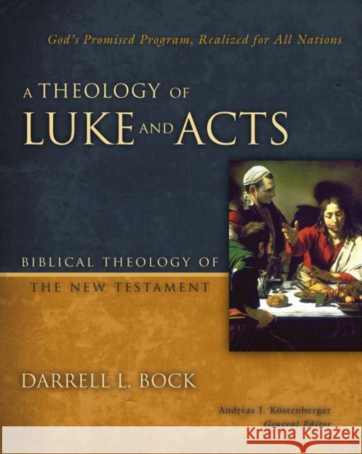 A Theology of Luke and Acts: God's Promised Program, Realized for All Nations Darrell L. Bock Andreas J. Kostenberger 9780310270898
