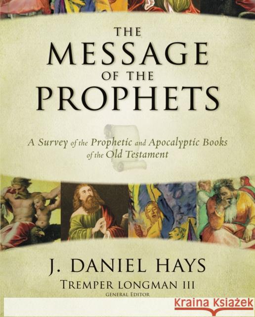 The Message of the Prophets: A Survey of the Prophetic and Apocalyptic Books of the Old Testament Hays, J. Daniel 9780310271529 Zondervan