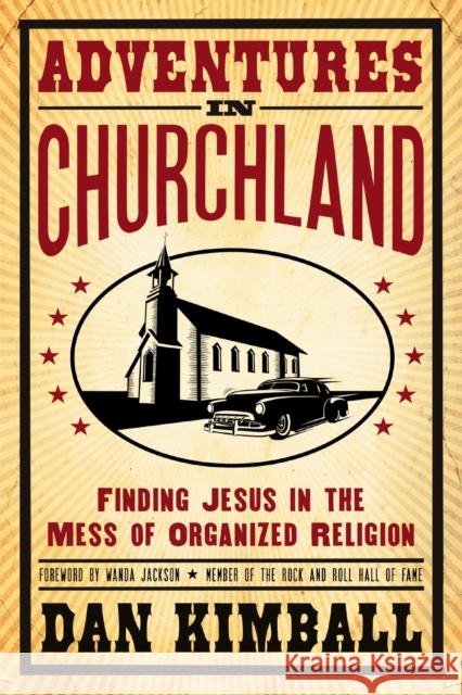 Adventures in Churchland: Finding Jesus in the Mess of Organized Religion Kimball, Dan 9780310275565