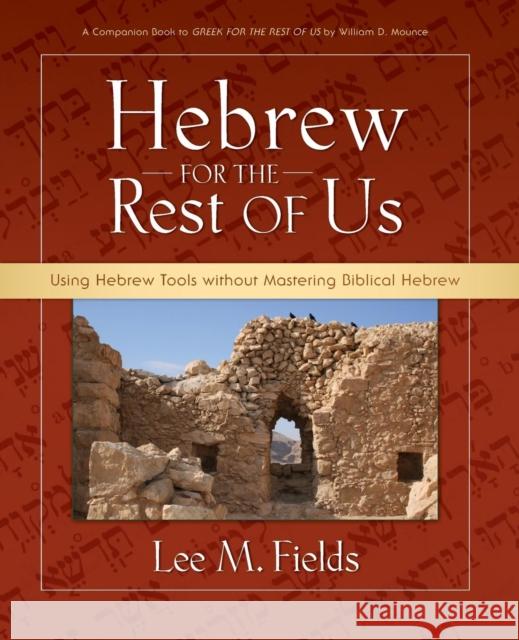 Hebrew for the Rest of Us: Using Hebrew Tools Without Mastering Biblical Hebrew Lee M. Fields 9780310277095 Zondervan