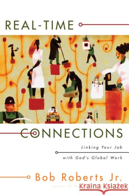 Real-Time Connections: Linking Your Job with God's Global Work Roberts, Bob 9780310277170 Zondervan