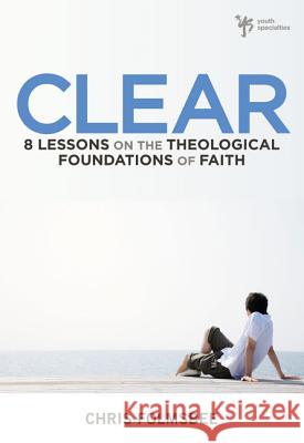 Clear: 8 Lessons on the Theological Foundations of Faith Folmsbee, Chris 9780310277521 Zondervan Publishing Company