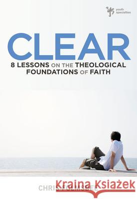 Clear: 8 Lessons on the Theological Foundations of Faith Folmsbee, Chris 9780310277521