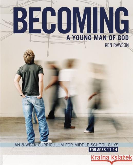 Becoming a Young Man of God: An 8-Week Curriculum for Middle School Guys Rawson, Ken 9780310278788 Zondervan/Youth Specialties