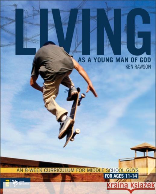 Living as a Young Man of God: An 8-Week Curriculum for Middle School Guys, for Ages 11-14 Rawson, Ken 9780310278795