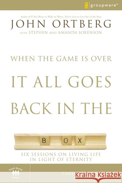 When the Game Is Over, It All Goes Back in the Box Bible Study Participant's Guide: Six Sessions on Living Life in the Light of Eternity Ortberg, John 9780310282464 Zondervan