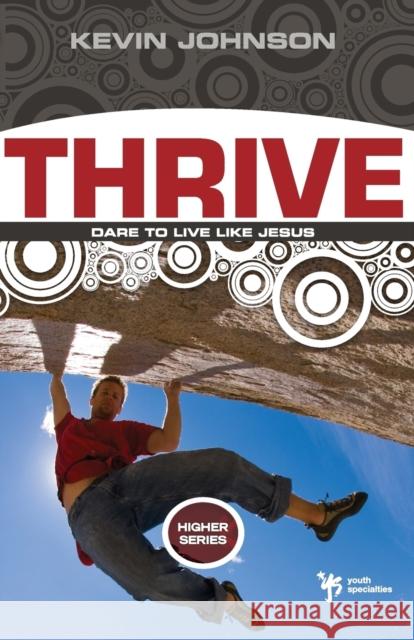 Thrive: Dare to Live Like Jesus Johnson, Kevin 9780310282655 Zondervan Publishing Company