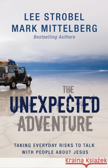 The Unexpected Adventure: Taking Everyday Risks to Talk with People about Jesus Lee Strobel 9780310283928