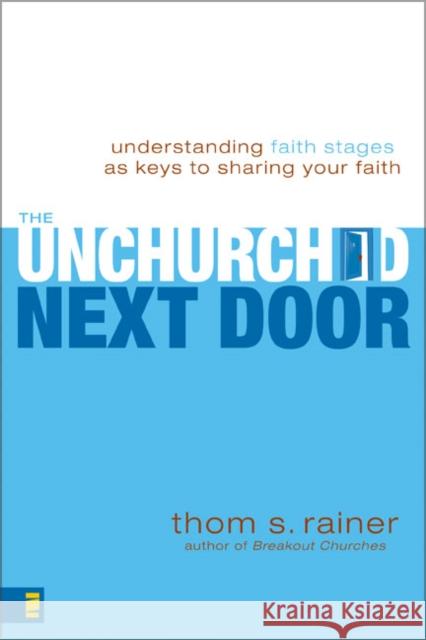 The Unchurched Next Door: Understanding Faith Stages as Keys to Sharing Your Faith Thom S. Rainer 9780310286127 Zondervan Publishing Company