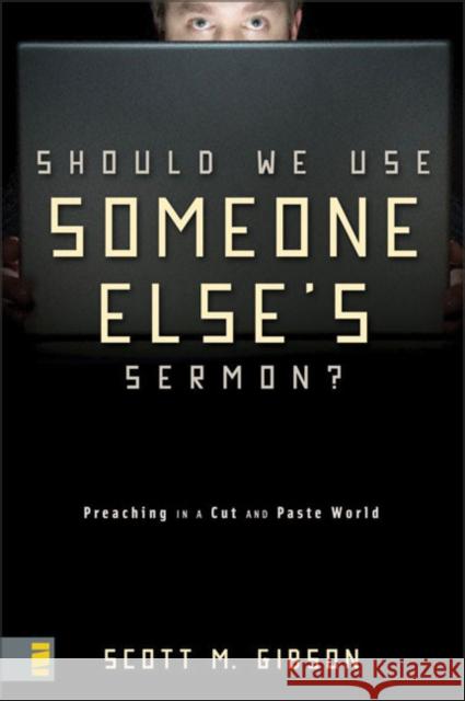 Should We Use Someone Else's Sermon?: Preaching in a Cut-And-Paste World Gibson, Scott M. 9780310286738 Zondervan