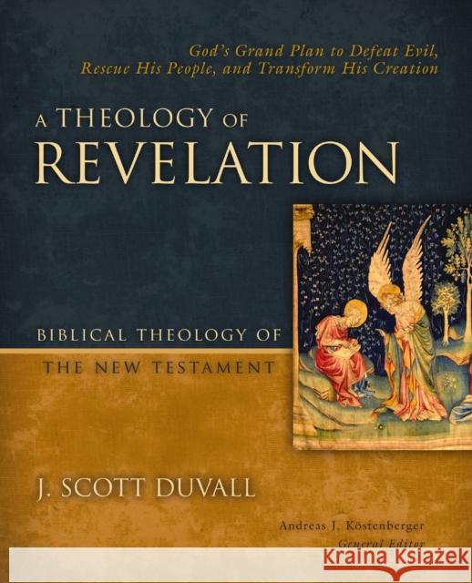 A Theology of Revelation: 8 J. Scott Duvall Andreas J. Kostenberger 9780310291510