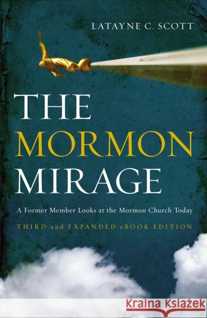 The Mormon Mirage: A Former Member Looks at the Mormon Church Today Scott, Latayne C. 9780310291534 Zondervan