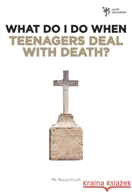 What Do I Do When Teenagers Deal with Death? Steve Gerali 9780310291930 Zondervan Publishing Company