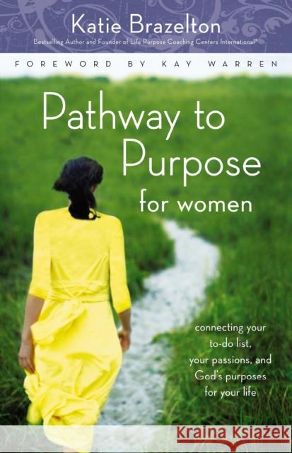Pathway to Purpose for Women: Connecting Your To-Do List, Your Passions, and God's Purposes for Your Life Brazelton, Katherine 9780310292494 Zondervan